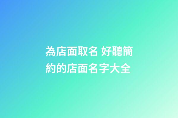 為店面取名 好聽簡約的店面名字大全-第1張-店鋪起名-玄機派